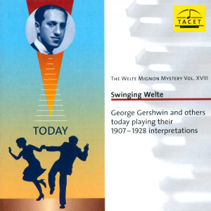 Swinging Welte The Welte Mignon Mystery Vol. XVIII George Gershwin and others today playing their 1907-1928 interpretations / Tacet Swinging Welte The Welte Mignon Mystery Vol. XVIII George Gershwin and others today playing their 1907-1928 interpretations / Tacet