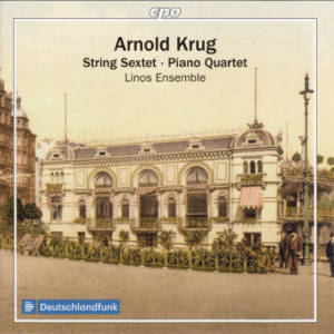 Arnold Krug, String Sextet • Piano Quartet / cpo Arnold Krug, String Sextet • Piano Quartet / cpo
