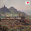 The Secret Fauré III, Sacred Vocal Works - Requiem The Secret Fauré III, Sacred Vocal Works - Requiem