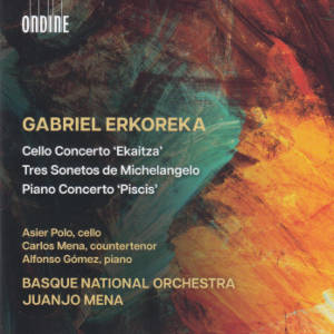 Gabriel Erkoreka, Cello concerto Ekaitza, Tres Sonetos de Michelangelo, Piano Concerto Piscis Gabriel Erkoreka, Cello concerto Ekaitza, Tres Sonetos de Michelangelo, Piano Concerto Piscis