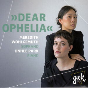 »Dear Ophelia«, Meredith Wohlgemuth Soprano • Jinhee Park Piano
